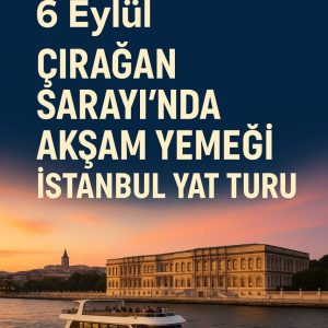 06 EYLÜL - Çırağan Sarayı ve Yat Turu